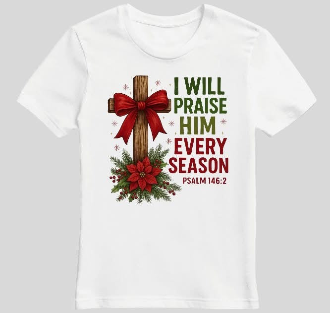I Will Praise Him in Every Season Tee